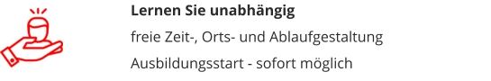 Lernen Sie unabhängig freie Zeit-, Orts- und AblaufgestaltungAusbildungsstart - sofort möglich