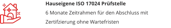 Hauseigene ISO 17024 Prüfstelle6 Monate Zeitrahmen für den Abschluss mit Zertifzierung ohne Wartefristen