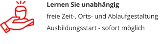Lernen Sie unabhängig freie Zeit-, Orts- und AblaufgestaltungAusbildungsstart - sofort möglich